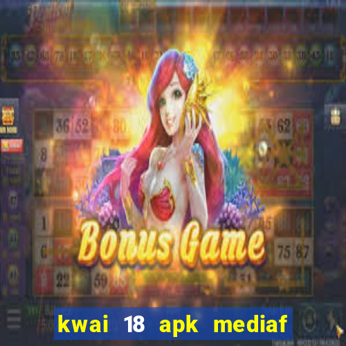 kwai 18 apk mediaf  re